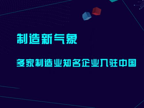 制造新氣象 多家制造業(yè)知名企業(yè)入駐中國